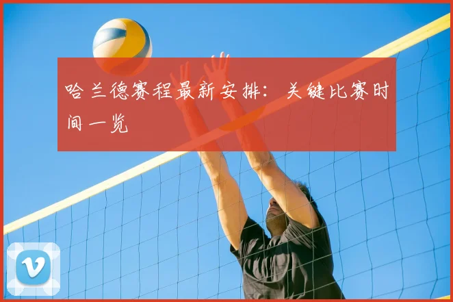 哈兰德赛程最新安排：关键比赛时间一览