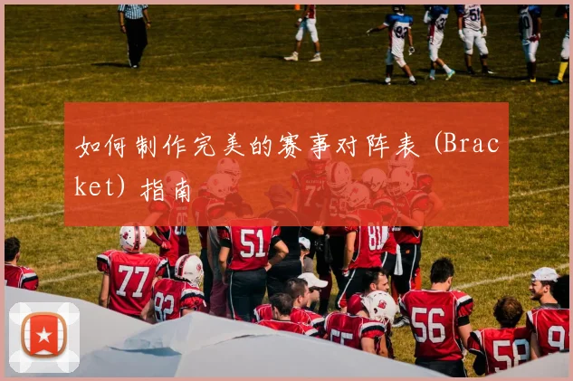如何制作完美的赛事对阵表 (Bracket) 指南
