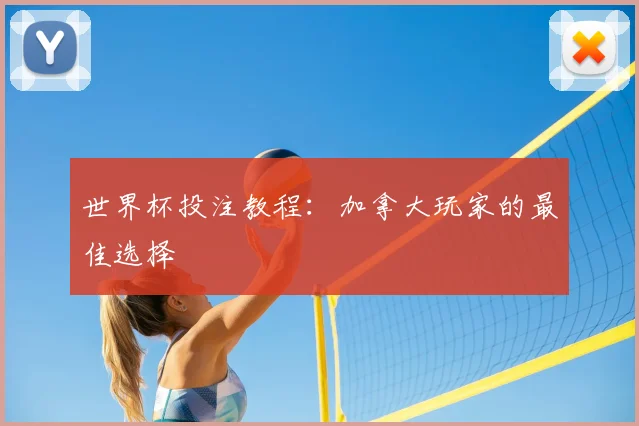 世界杯投注教程:加拿大玩家的最佳选择