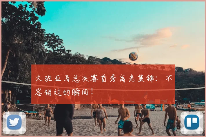 文班亚马总决赛首秀高光集锦:不容错过的瞬间!