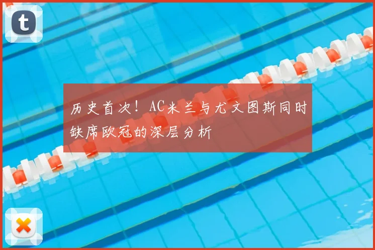 历史首次!AC米兰与尤文图斯同时缺席欧冠的深层分析